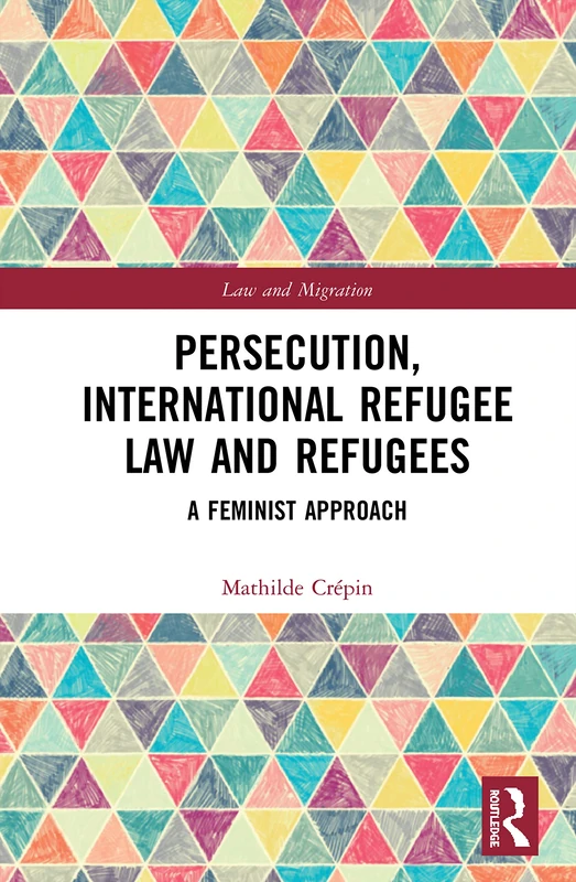 Routledge Persecution, International Refugee Law and Refugees