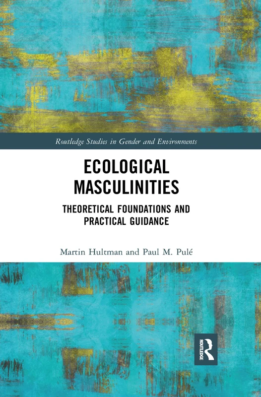 Ecological Masculinities: Theoretical Foundations and Practical Guidance (Routledge Studies in Gender and Environments)