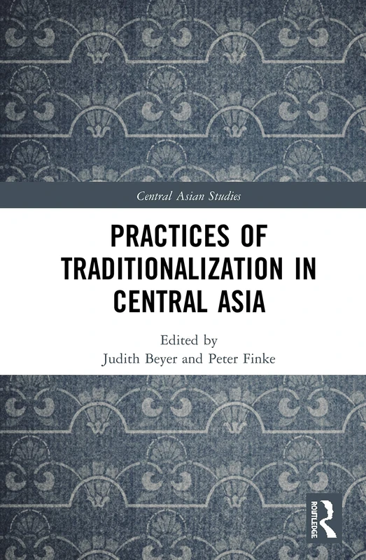 Practices of Traditionalization in Central Asia (Central Asian Studies)