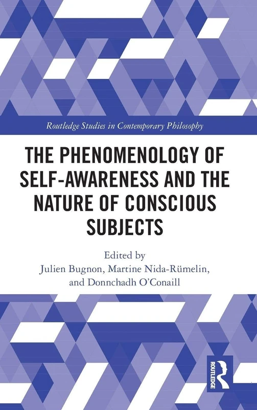 The Phenomenology of Self-Awareness and the Nature of Conscious Subjects (Routledge Studies in Contemporary Philosophy)