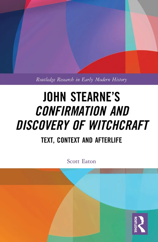 John Stearne’s Confirmation and Discovery of Witchcraft: Text, Context and Afterlife (Routledge Research in Early Modern History)