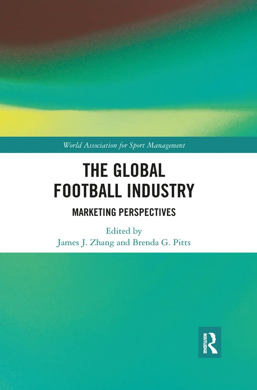 The Global Football Industry: Marketing Perspectives (World Association for Sport Management Series)