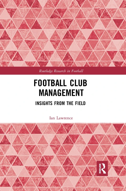 Football Club Management: Insights from the Field (Routledge Research in Football)