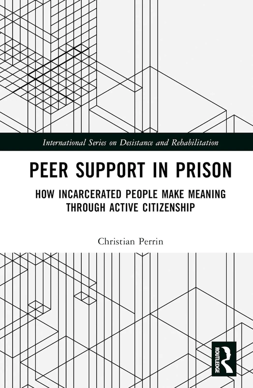 Peer Support in Prison: How Incarcerated People make Meaning through Active Citizenship (International Series on Desistance and Rehabilitation)
