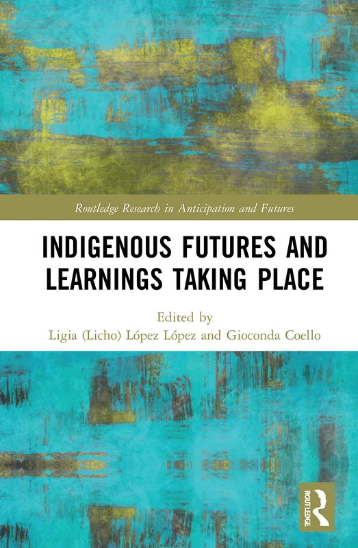 Indigenous Futures and Learnings Taking Place (Routledge Research in Anticipation and Futures)