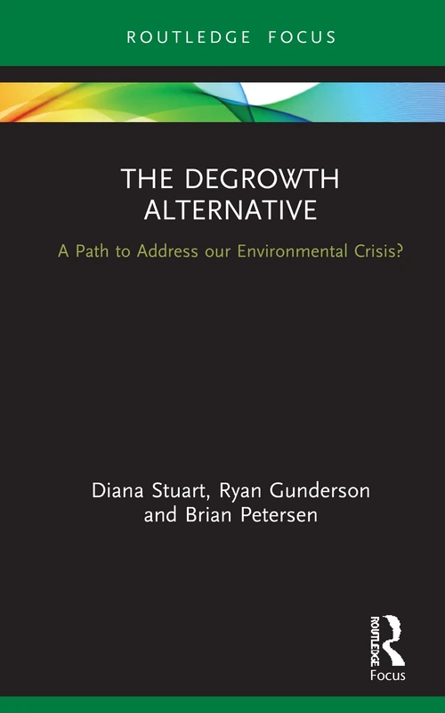 The Degrowth Alternative: A Path to Address our Environmental Crisis? (Routledge Studies in Ecological Economics)