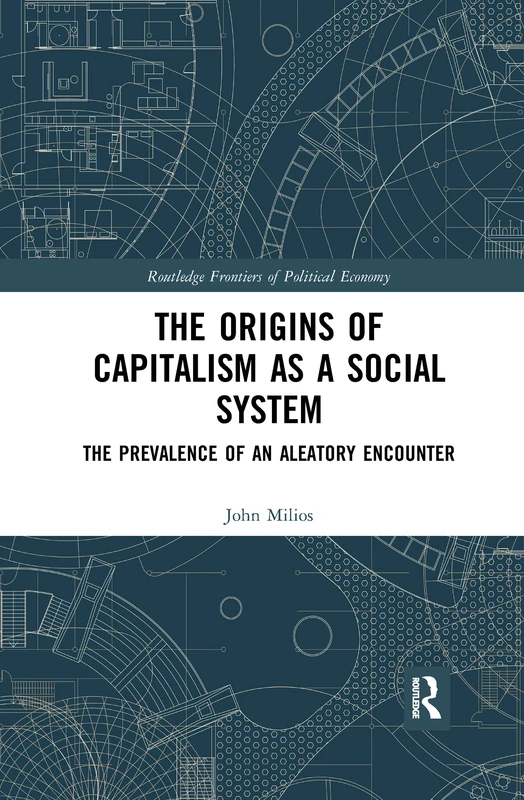 The Origins of Capitalism as a Social System: The Prevalence of an Aleatory Encounter (Routledge Frontiers of Political Economy)