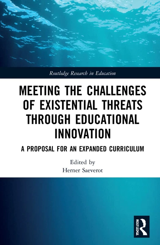 Meeting the Challenges of Existential Threats through Educational Innovation: A Proposal for an Expanded Curriculum (Routledge Research in Education)