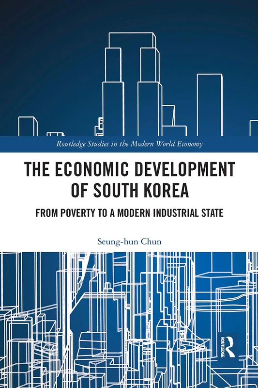 The Economic Development of South Korea: From Poverty to a Modern Industrial State (Routledge Studies in the Modern World Economy)