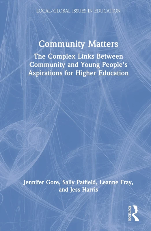 Community Matters: The Complex Links Between Community and Young People's Aspirations for Higher Education (Local/Global Issues in Education)