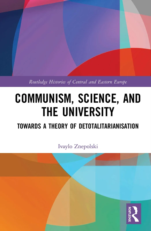 Communism, Science and the University: Towards a Theory of Detotalitarianisation (Routledge Histories of Central and Eastern Europe) - Image 1