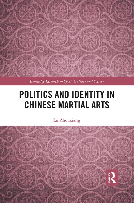 Politics and Identity in Chinese Martial Arts (Routledge Research in Sport, Culture and Society)