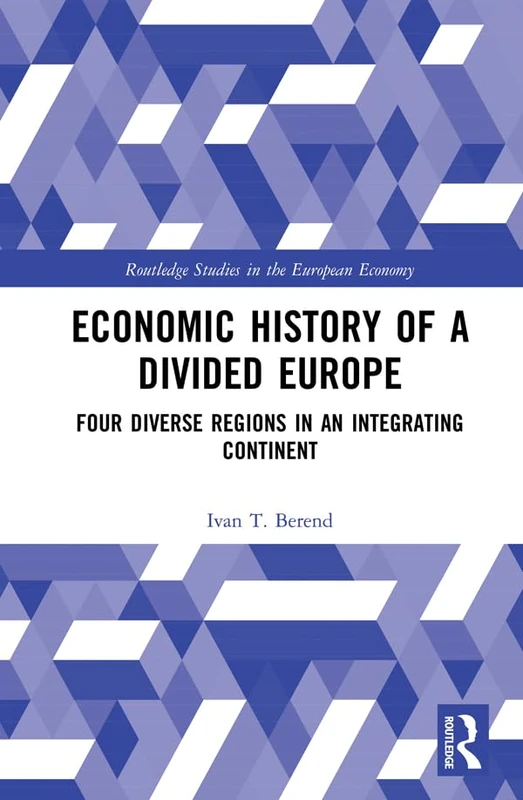 Economic History of a Divided Europe: Four Diverse Regions in an Integrating Continent (Routledge Studies in the European Economy)