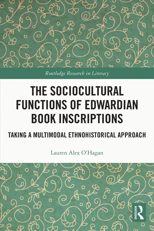 The Sociocultural Functions of Edwardian Book Inscriptions: Taking a Multimodal Ethnohistorical Approach (Routledge Research in Literacy)