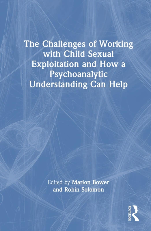 The Challenges of Working with Child Sexual Exploitation and How a Psychoanalytic Understanding Can Help