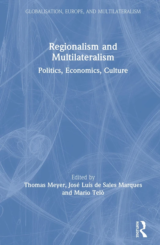 Regionalism and Multilateralism: Politics, Economics, Culture (Globalisation, Europe, and Multilateralism)