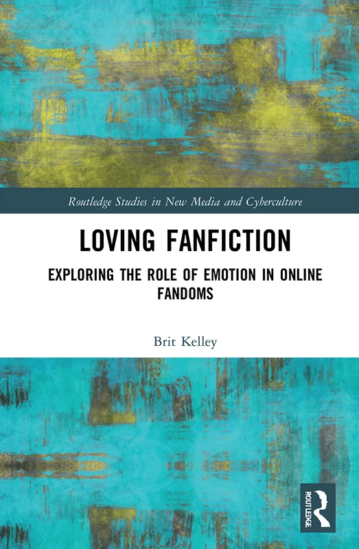 Loving Fanfiction: Exploring the Role of Emotion in Online Fandoms (Routledge Studies in New Media and Cyberculture) - Image 1