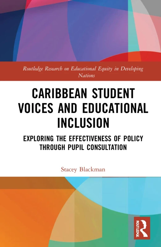 Caribbean Student Voices and Educational Inclusion: Exploring the Effectiveness of Policy Through Pupil Consultation (Routledge Research on Educational Equity in Developing Nations)