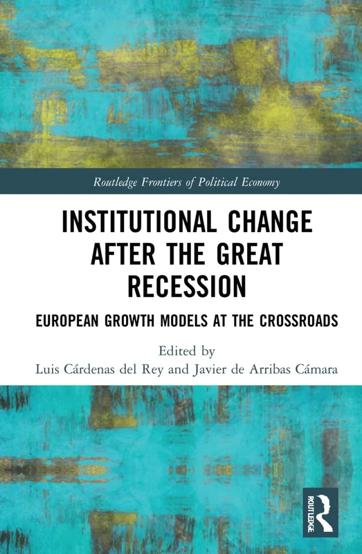 Institutional Change after the Great Recession: European Growth Models at the Crossroads (Routledge Frontiers of Political Economy)