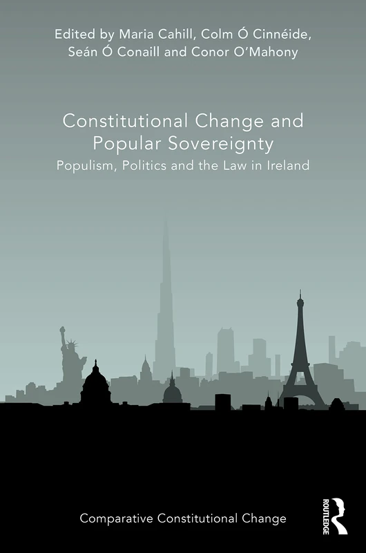 Constitutional Change and Popular Sovereignty: Populism, Politics and the Law in Ireland (Comparative Constitutional Change)