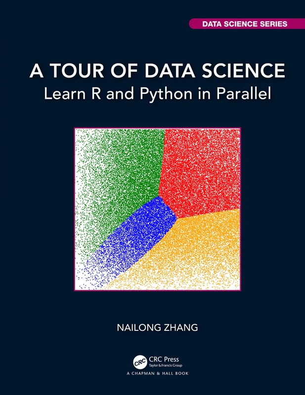 A Tour of Data Science: Learn R and Python in Parallel (Chapman & Hall/CRC Data Science Series)