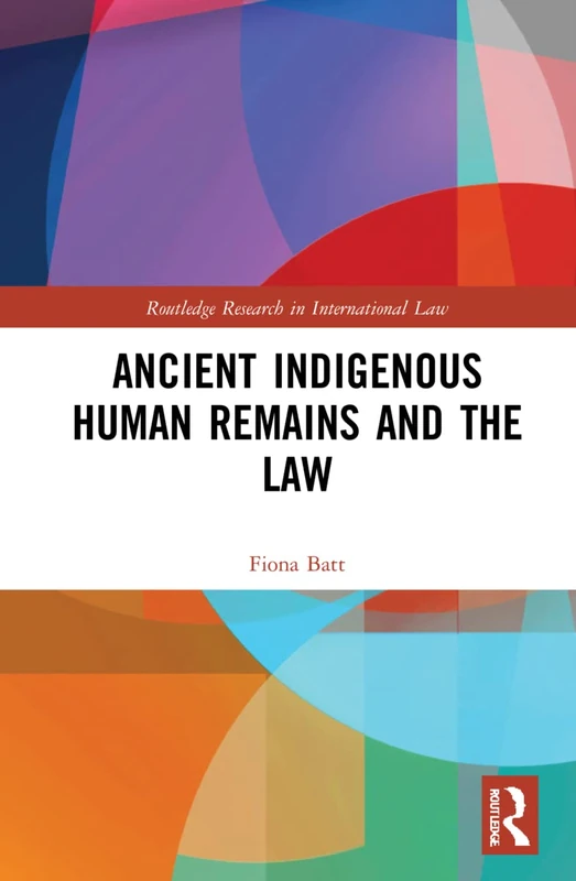 Ancient Indigenous Human Remains and the Law (Routledge Research in International Law)