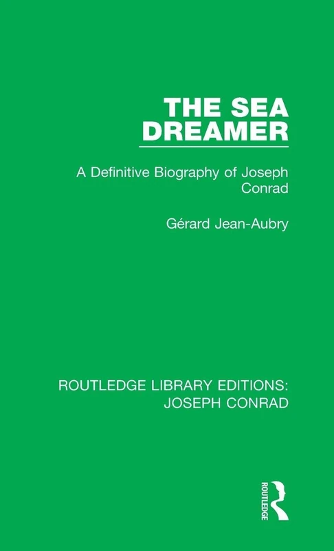 The Sea Dreamer: A Definitive Biography of Joseph Conrad: 21 (Routledge Library Editions: Joseph Conrad)