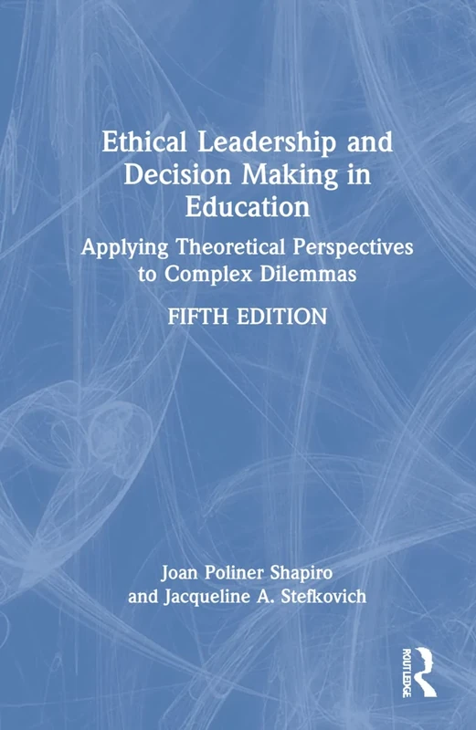Ethical Leadership and Decision Making in Education: Applying Theoretical Perspectives to Complex Dilemmas