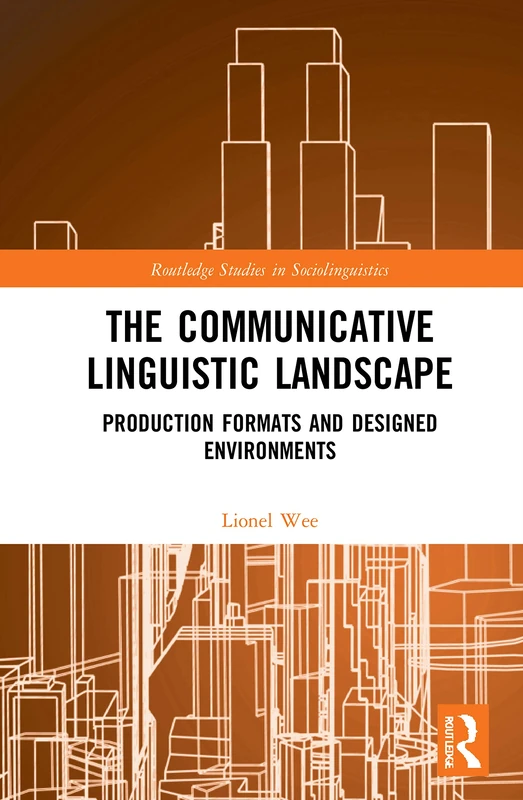 The Communicative Linguistic Landscape: Production Formats and Designed Environments (Routledge Studies in Sociolinguistics)