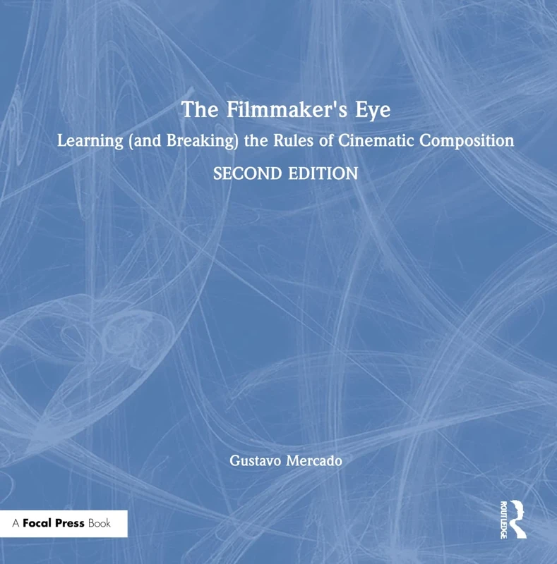 The Filmmaker's Eye: Learning (and Breaking) the Rules of Cinematic Composition