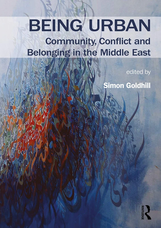 Being Urban: Community, Conflict and Belonging in the Middle East (Planning, History and Environment Series)