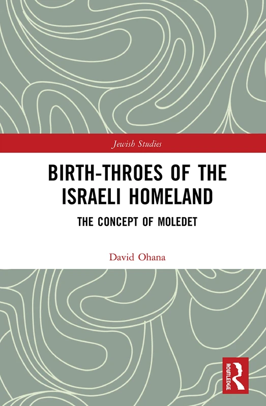 Birth-Throes of the Israeli Homeland: The Concept of Moledet (Routledge Jewish Studies Series)
