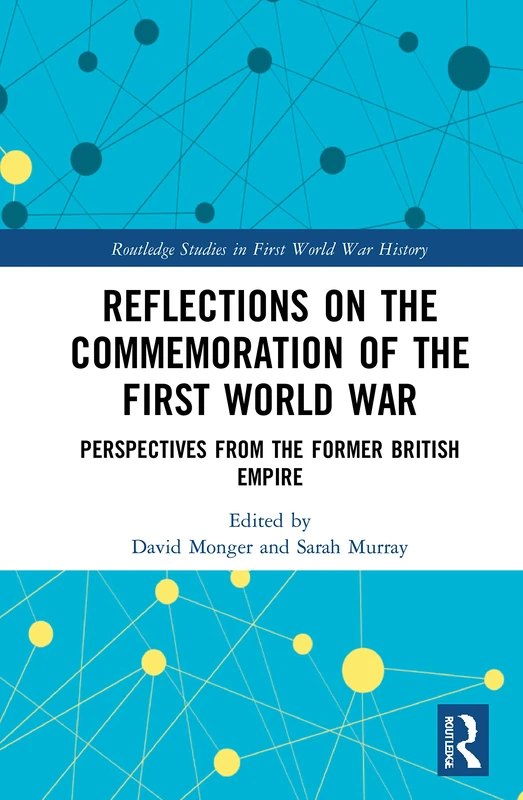 Reflections on the Commemoration of the First World War: Perspectives from the Former British Empire (Routledge Studies in First World War History)