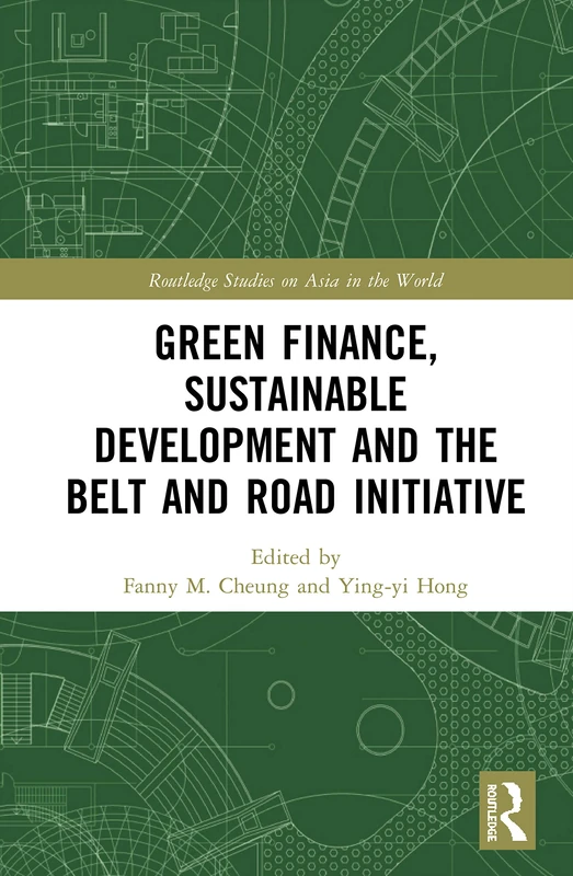 Green Finance, Sustainable Development and the Belt and Road Initiative (Routledge Studies on Asia in the World)