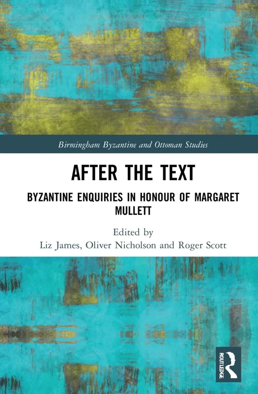 After the Text: Byzantine Enquiries in Honour of Margaret Mullett: 32 (Birmingham Byzantine and Ottoman Studies)