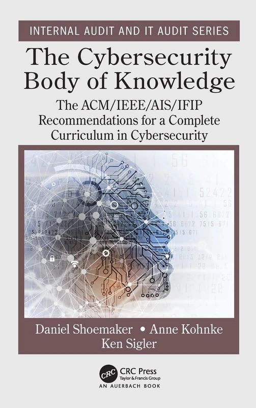 The Cybersecurity Body of Knowledge: The ACM/IEEE/AIS/IFIP Recommendations for a Complete Curriculum in Cybersecurity (Security, Audit and Leadership Series)