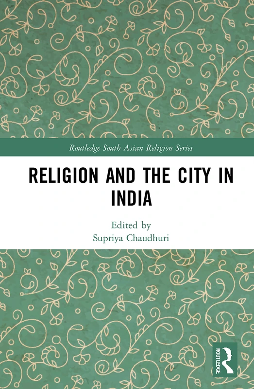 Routledge Religion and the City in India - South Asian Series