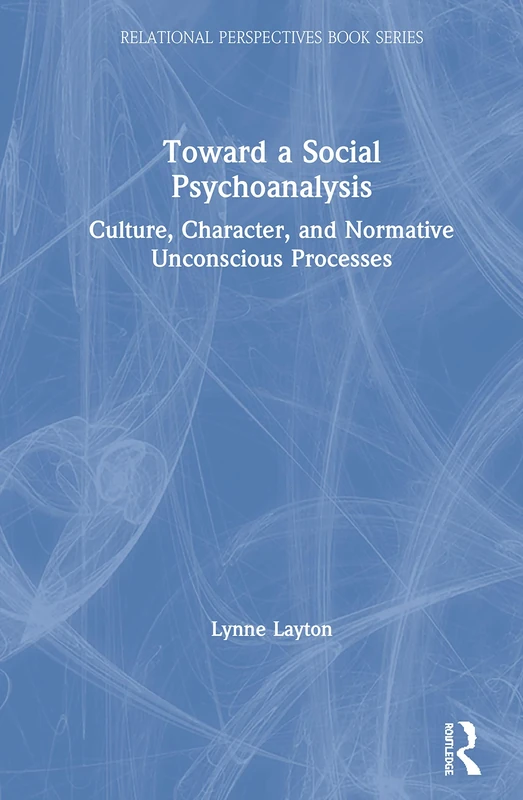 Toward a Social Psychoanalysis: Culture, Character, and Normative Unconscious Processes (Relational Perspectives Book Series)
