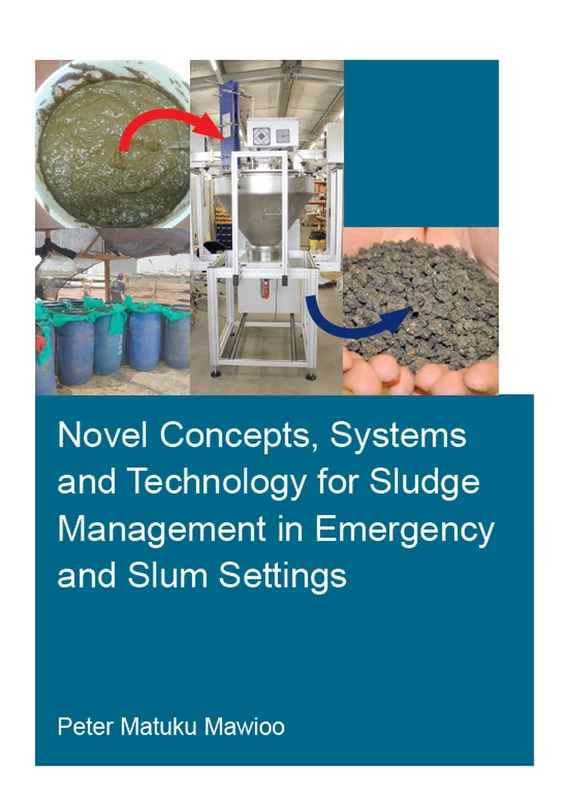 Novel Concepts, Systems and Technology for Sludge Management in Emergency and Slum Settings (IHE Delft PhD Thesis Series)