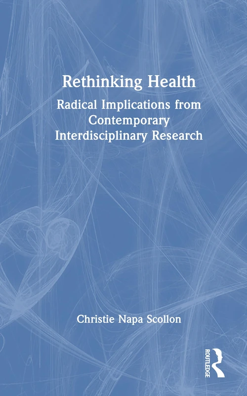 Rethinking Health: Radical Implications from Contemporary Interdisciplinary Research