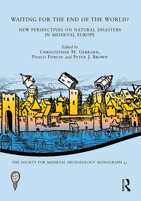 Waiting for the End of the World?: New Perspectives on Natural Disasters in Medieval Europe (The Society for Medieval Archaeology Monographs)