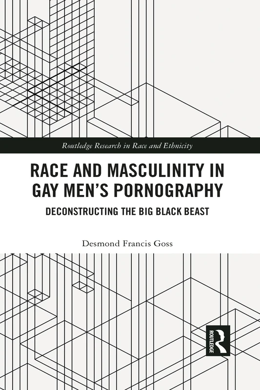 Race and Masculinity in Gay Men’s Pornography: Deconstructing the Big Black Beast (Routledge Research in Race and Ethnicity)