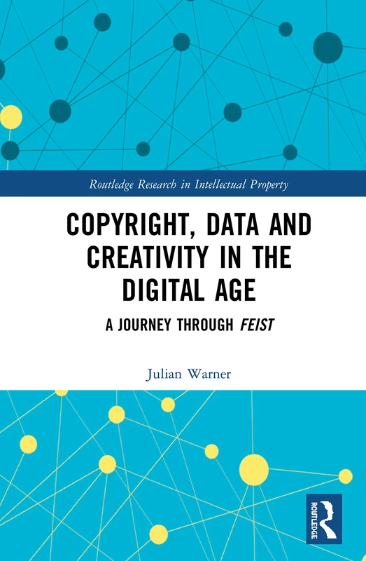 Copyright, Data and Creativity in the Digital Age: A Journey through Feist (Routledge Research in Intellectual Property) - Image 1