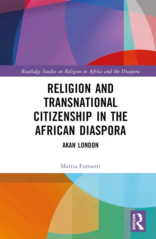 Religion and Transnational Citizenship in the African Diaspora: Akan London (Routledge Studies on Religion in Africa and the Diaspora)