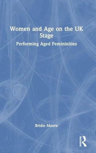 Women and Age on the UK Stage: Performing Aged Femininities