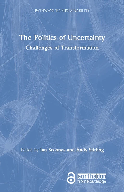 Routledge - The Politics of Uncertainty: Challenges of Transformation