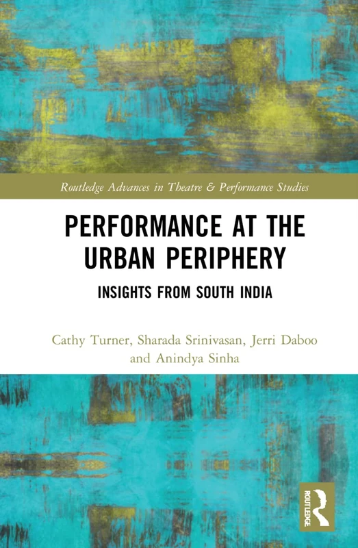 Performance at the Urban Periphery: Insights from South India (Routledge Advances in Theatre & Performance Studies)