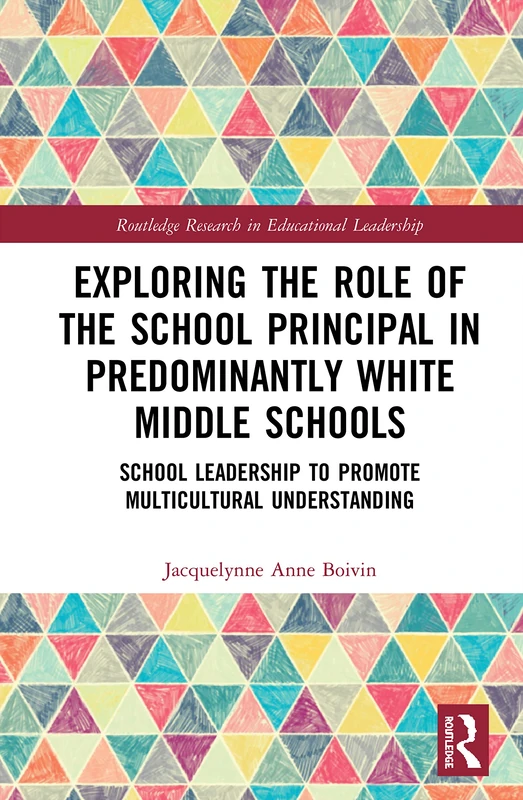 Exploring the Role of the School Principal in Predominantly White Middle Schools: School Leadership to Promote Multicultural Understanding (Routledge Research in Educational Leadership)