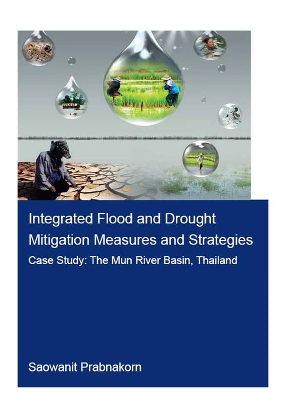 Integrated Flood and Drought Mitigation Mesures and Strategies. Case Study: The Mun River Basin, Thailand: Case Study: The Mun River Basin, Thailand (IHE Delft PhD Thesis Series)