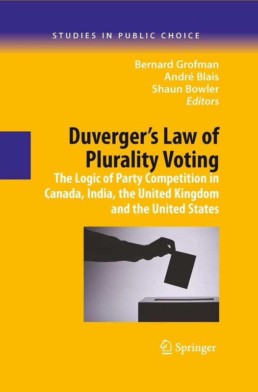 Duverger's Law of Plurality Voting: The Logic of Party Competition in Canada, India, the United Kingdom and the United States: 13 (Studies in Public Choice, 13)